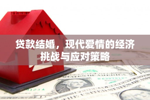伊川贷款结婚，现代爱情的经济挑战与应对策略