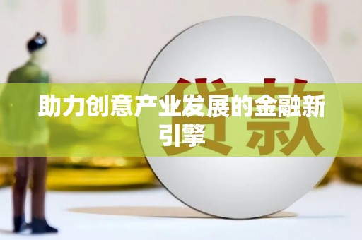 伊川助力创意产业发展的金融新引擎