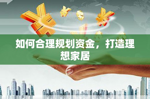 伊川如何合理规划资金，打造理想家居