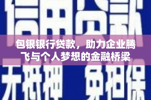 伊川包银银行贷款，助力企业腾飞与个人梦想的金融桥梁