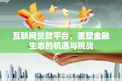 伊川互联网贷款平台，重塑金融生态的机遇与挑战