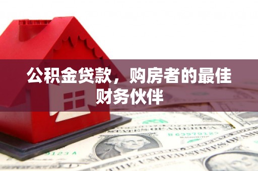 伊川公积金贷款，购房者的最佳财务伙伴