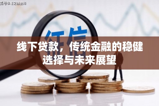 伊川线下贷款，传统金融的稳健选择与未来展望