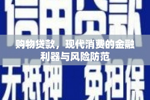 伊川购物贷款，现代消费的金融利器与风险防范