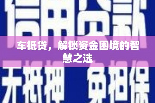 伊川车抵贷，解锁资金困境的智慧之选