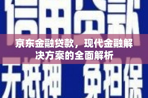 伊川京东金融贷款，现代金融解决方案的全面解析