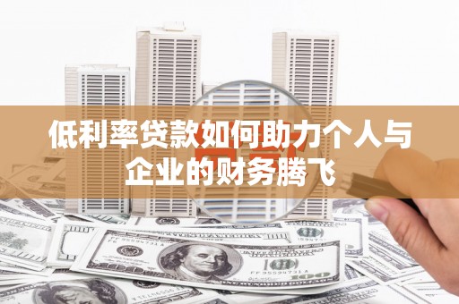 伊川低利率贷款如何助力个人与企业的财务腾飞