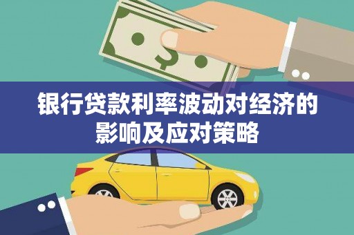 伊川银行贷款利率波动对经济的影响及应对策略