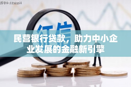 伊川民营银行贷款，助力中小企业发展的金融新引擎