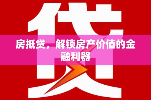 伊川房抵贷，解锁房产价值的金融利器