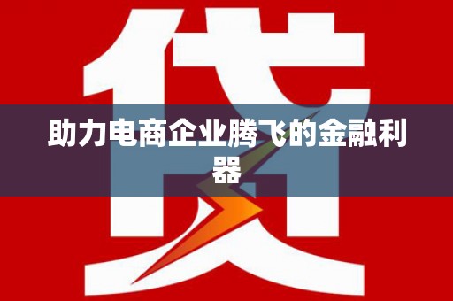 伊川助力电商企业腾飞的金融利器