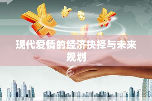 伊川现代爱情的经济抉择与未来规划