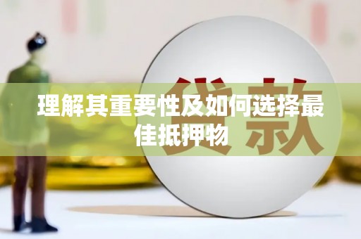 伊川理解其重要性及如何选择最佳抵押物