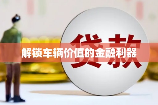 伊川解锁车辆价值的金融利器