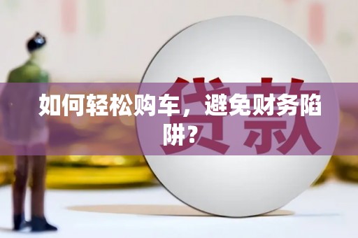 伊川如何轻松购车，避免财务陷阱？