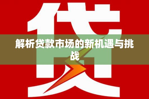 伊川解析贷款市场的新机遇与挑战
